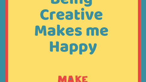 Being creative makes me happy